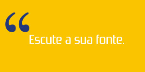 “Escute a sua fonte”