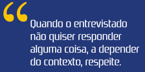 “Quando o entrevistado não quiser responder alguma coisa, a depender do contexto, respeite”