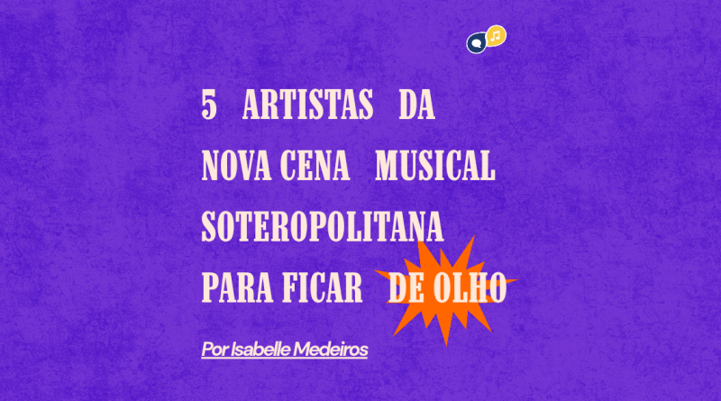 5 artistas da nova cena musical soteropolitana para ficar de olho_20250714_155415_0000