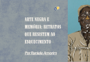 Arte negra e memória: retratos que resistem ao esquecimento