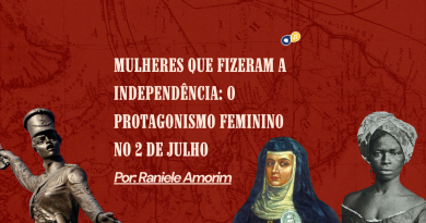 Mulheres que fizeram a Independência: o protagonismo feminino no 2 de Julho Mulheres que fizeram a Independência: o protagonismo feminino no 2 de Julho