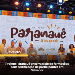 Projeto Paranauê encerra ciclo de formações com certificação de participantes em Salvador