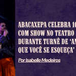 Abacaxepa celebra 10 anos com show no Teatro Rival durante turnê de ‘Antes Que Você Se Esqueça’