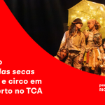 Do sertão ao picadeiro: espetáculo “Idas e vindas secas” une teatro e circo em ensaio aberto no TCA