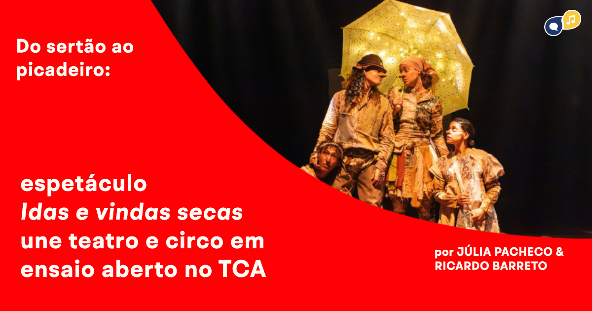 Do sertão ao picadeiro: espetáculo “Idas e vindas secas” une teatro e circo em ensaio aberto no TCA