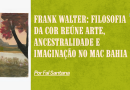 Frank Walter: Filosofia da cor reúne arte, ancestralidade e imaginação no MAC Bahia